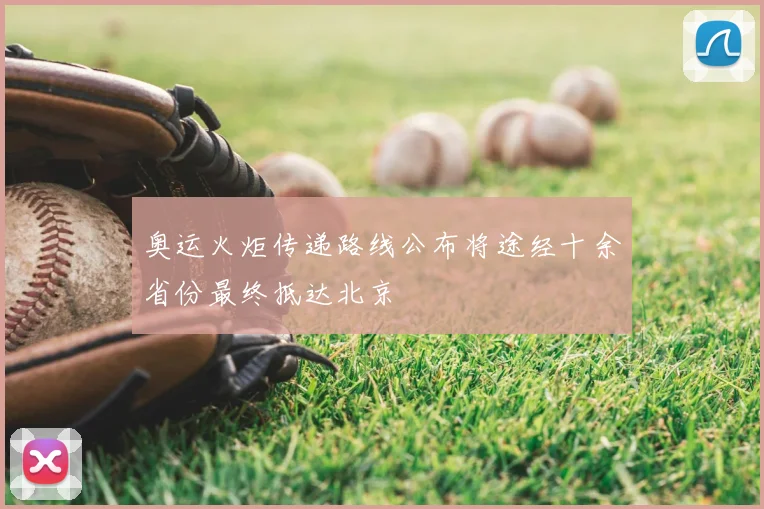 奥运火炬传递路线公布将途经十余省份最终抵达北京