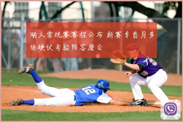湖人常规赛赛程公布 新赛季首月多场硬仗考验阵容磨合