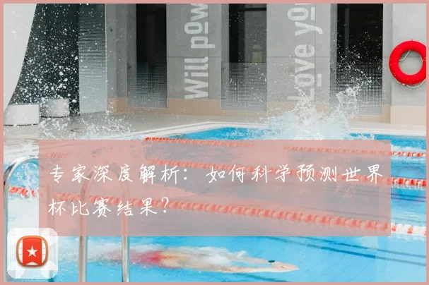 专家深度解析：如何科学预测世界杯比赛结果？