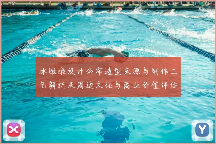 冰墩墩设计公布造型来源与制作工艺解析及周边文化与商业价值评估