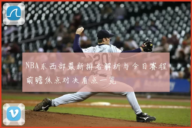 NBA东西部最新排名解析与今日赛程前瞻焦点对决看点一览