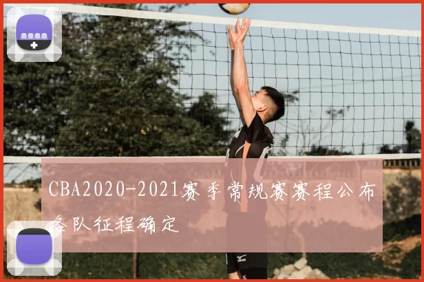 CBA2020-2021赛季常规赛赛程公布各队征程确定