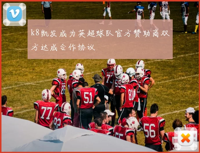 k8凯发成为英超球队官方赞助商双方达成合作协议