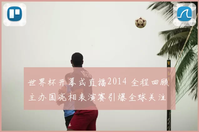 世界杯开幕式直播2014 全程回顾 主办国亮相表演赛引爆全球关注