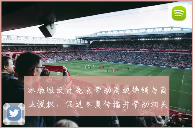 冰墩墩设计亮点带动周边热销与商业授权,促进冬奥传播并带动相关经济