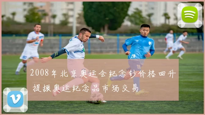 2008年北京奥运会纪念钞价格回升 提振奥运纪念品市场交易